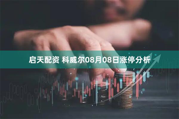 启天配资 科威尔08月08日涨停分析