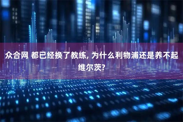 众合网 都已经换了教练, 为什么利物浦还是养不起维尔茨?
